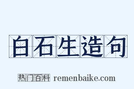 白石生造句是什么意思的图片